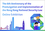The 6th Anniversary of the Promulgation and Implementation of the Hong Kong National Security Law Online Exhibition (This link will pop up in a new window)