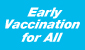 Early Vaccination for All (This link will pop up in a new window)