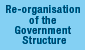 Re-organisation of the Government Structure  (This link will pop up in a new window)